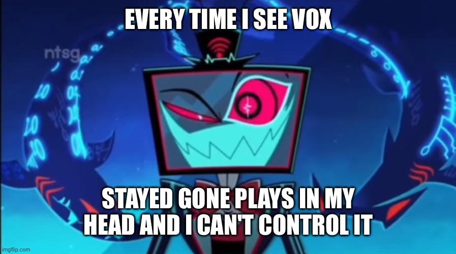 Why does this happen | EVERY TIME I SEE VOX; STAYED GONE PLAYS IN MY HEAD AND I CAN'T CONTROL IT | image tagged in vox i just have the one,hazbin hotel,stayed gone | made w/ Imgflip meme maker
