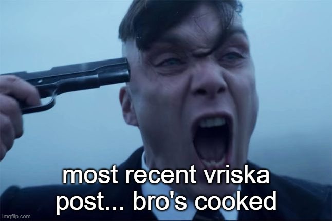Mods gonna ban his ass into the next deminsion | most recent vriska post... bro's cooked | image tagged in thomas shelby holds a gun to his head | made w/ Imgflip meme maker