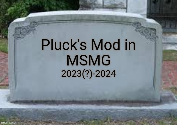 RIP | Pluck's Mod in
MSMG; 2023(?)-2024 | image tagged in rip | made w/ Imgflip meme maker