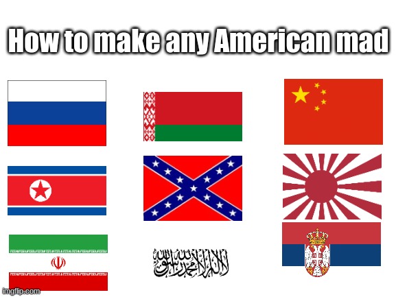 How to make any American mad (just don't do it unless you want a fight) | How to make any American mad | image tagged in blank white template,america | made w/ Imgflip meme maker