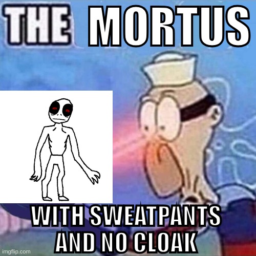 gave him really long sweatpants because im not drawing old man crotch | MORTUS; WITH SWEATPANTS AND NO CLOAK | made w/ Imgflip meme maker