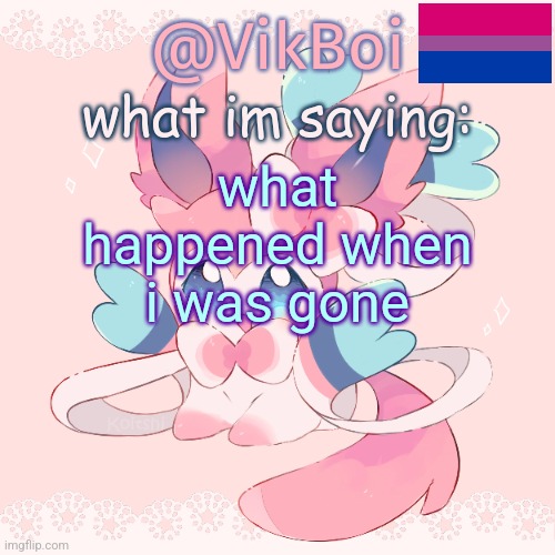 someone posted something | what happened when i was gone | image tagged in vik's sylveon temp | made w/ Imgflip meme maker