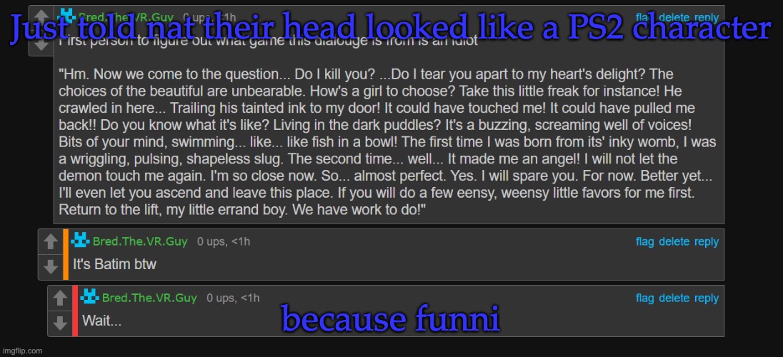 Bred an idiot fr | Just told nat their head looked like a PS2 character; because funni | image tagged in bred an idiot fr | made w/ Imgflip meme maker