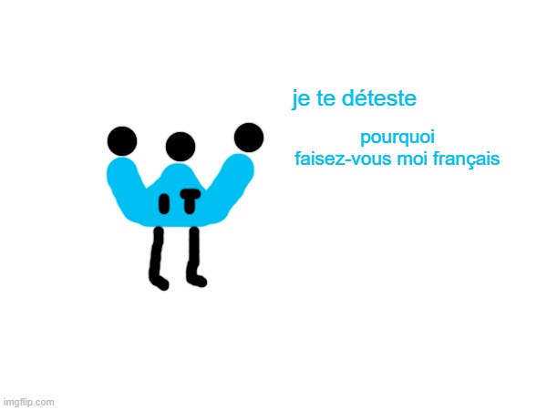 (someone said holi should be french so) | pourquoi faisez-vous moi français; je te déteste | made w/ Imgflip meme maker