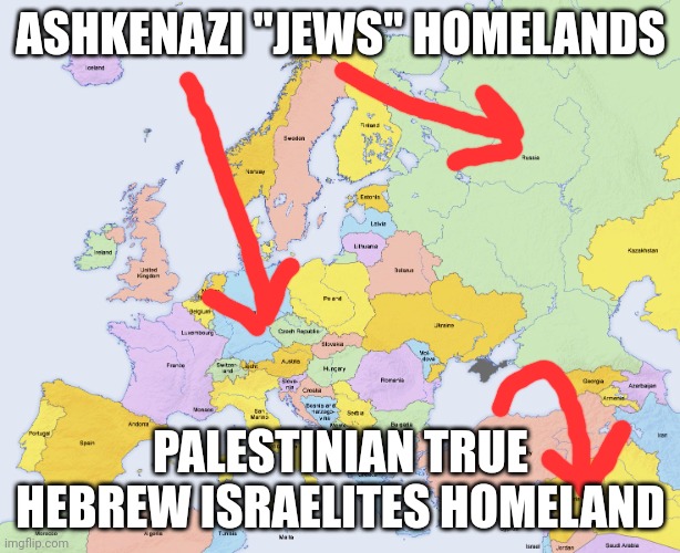 Map of Europe | ASHKENAZI "JEWS" HOMELANDS; PALESTINIAN TRUE HEBREW ISRAELITES HOMELAND | image tagged in map of europe | made w/ Imgflip meme maker