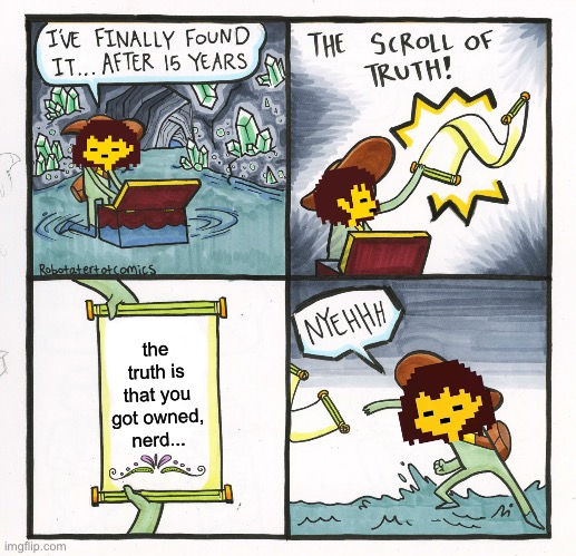 The Scroll Of Truth Meme | the truth is that you got owned, nerd... | image tagged in memes,the scroll of truth,undertale | made w/ Imgflip meme maker
