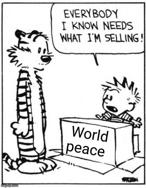 How much is it? | World peace | image tagged in everybody i know needs what im selling,calvin and hobbes,wholesome content,wish,life goals,hope | made w/ Imgflip meme maker