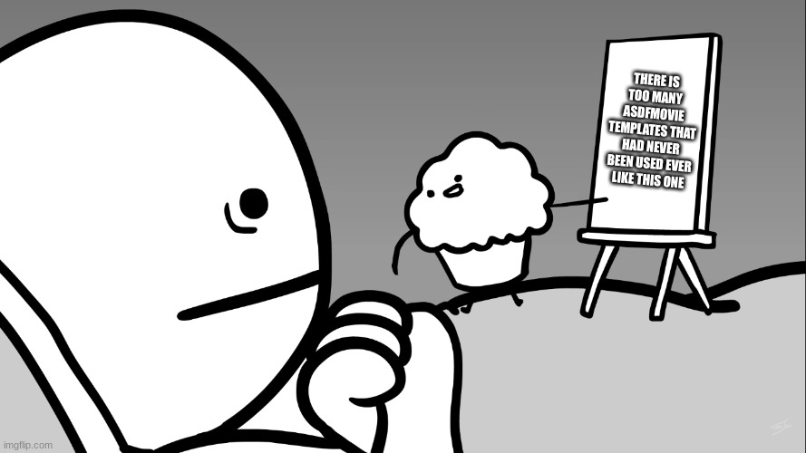 idk | THERE IS TOO MANY ASDFMOVIE TEMPLATES THAT HAD NEVER BEEN USED EVER LIKE THIS ONE | image tagged in muffin teaches us | made w/ Imgflip meme maker