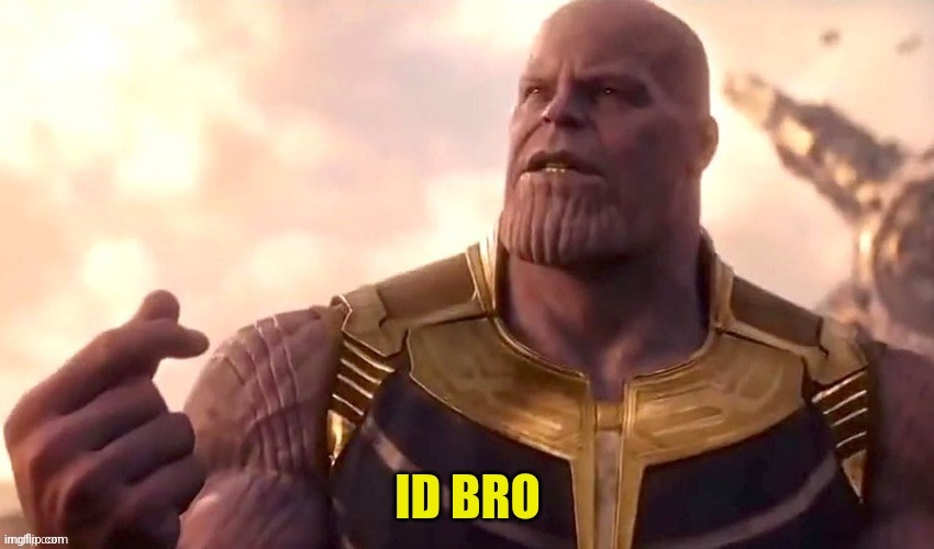 ID bro | image tagged in id bro | made w/ Imgflip meme maker