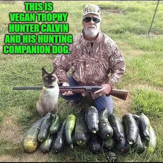 vegan hunter | THIS IS VEGAN TROPHY HUNTER CALVIN
AND HIS HUNTING COMPANION DOG. | made w/ Imgflip meme maker