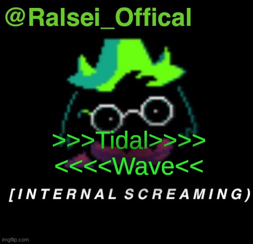 Ralsei_Offical Annoucement Template | >>>Tidal>>>> <<<<Wave<< | image tagged in ralsei_offical annoucement template | made w/ Imgflip meme maker