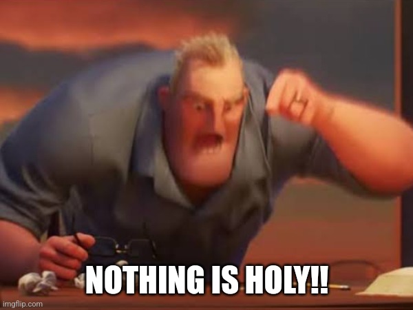 NOTHING IS HOLY! Blank Meme Template