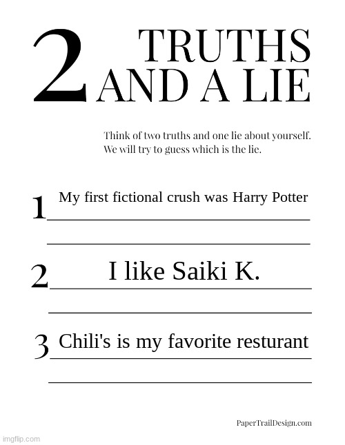 hopping on this trend | My first fictional crush was Harry Potter; I like Saiki K. Chili's is my favorite resturant | image tagged in 2 truths and a lie,lgbtq | made w/ Imgflip meme maker
