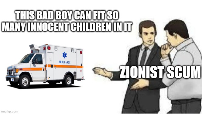 Free Palestine | THIS BAD BOY CAN FIT SO MANY INNOCENT CHILDREN IN IT; ZIONIST SCUM | image tagged in slaps roof | made w/ Imgflip meme maker