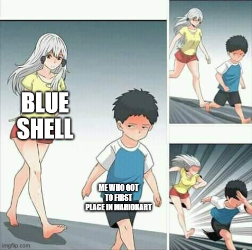 Blue Shell | BLUE SHELL; ME WHO GOT TO FIRST PLACE IN MARIOKART | image tagged in anime boy running | made w/ Imgflip meme maker