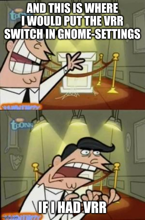 timmys turner dad | AND THIS IS WHERE I WOULD PUT THE VRR SWITCH IN GNOME-SETTINGS; IF I HAD VRR | image tagged in timmys turner dad | made w/ Imgflip meme maker
