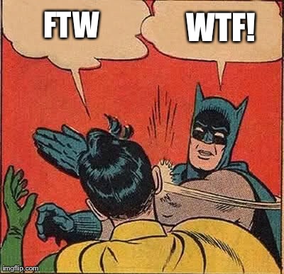 Batman Slapping Robin | FTW WTF! | image tagged in memes,batman slapping robin | made w/ Imgflip meme maker