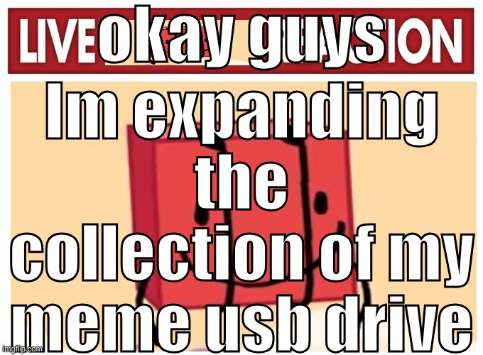 Live boky reaction | okay guys; Im expanding the collection of my meme usb drive | image tagged in live boky reaction | made w/ Imgflip meme maker