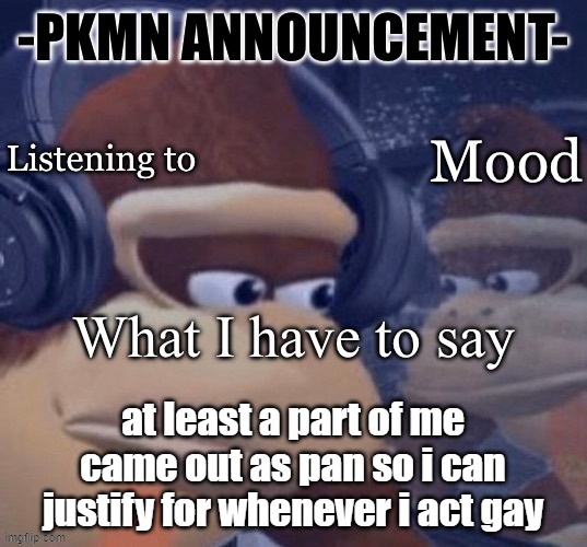 like i unironically say shit like "bestie" and "oh, honey, no." Real bent wrist culture. | at least a part of me came out as pan so i can justify for whenever i act gay | image tagged in pkmn announcement | made w/ Imgflip meme maker