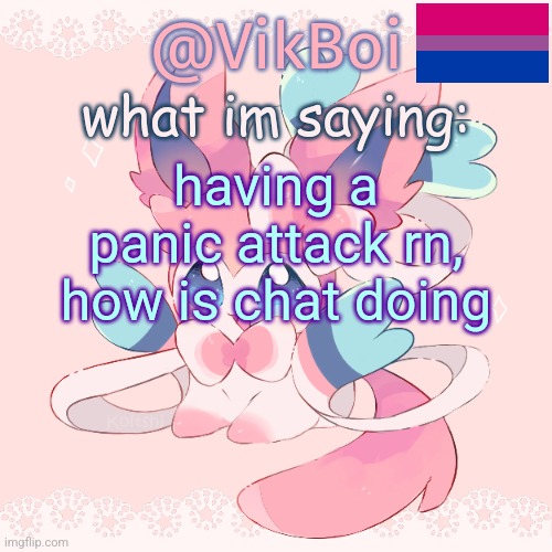 Vik's Sylveon Temp | having a panic attack rn, how is chat doing | image tagged in vik's sylveon temp | made w/ Imgflip meme maker