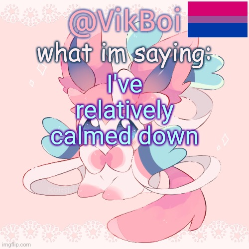 Vik's Sylveon Temp | I've relatively calmed down | image tagged in vik's sylveon temp | made w/ Imgflip meme maker