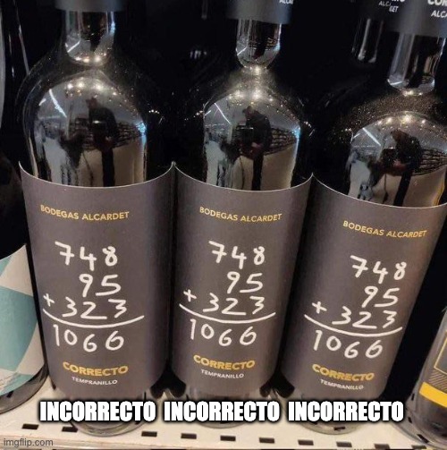 incorrecto | INCORRECTO  INCORRECTO  INCORRECTO | image tagged in wine,red wine,math | made w/ Imgflip meme maker