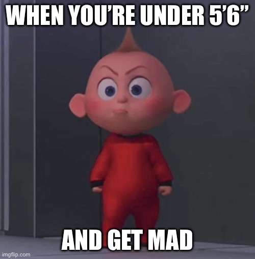 Shorties | WHEN YOU’RE UNDER 5’6”; AND GET MAD | image tagged in short,mad,cute,cute girl | made w/ Imgflip meme maker