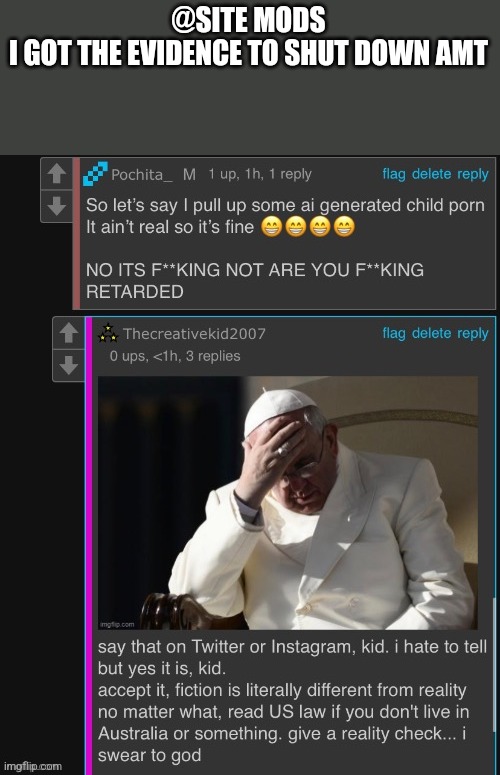 @SITE MODS
I GOT THE EVIDENCE TO SHUT DOWN AMT | image tagged in actual tck pedophilia evidence | made w/ Imgflip meme maker