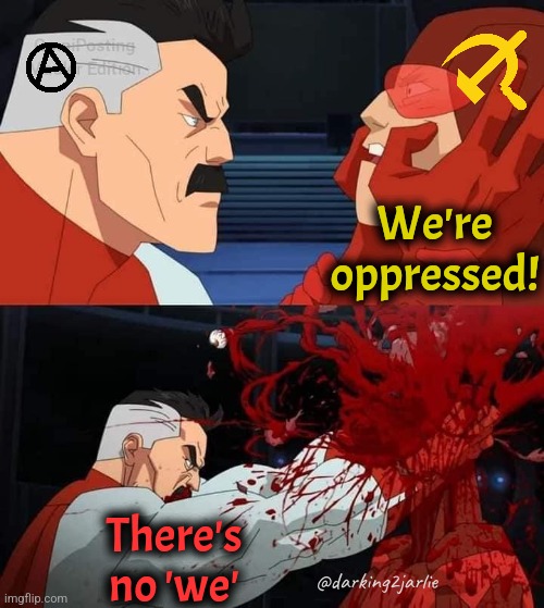 Oppress the Oppressed | We're oppressed! There's no 'we'; @darking2jarlie | image tagged in omni man kills red rush,communism,marxism,anarchism,socialism | made w/ Imgflip meme maker