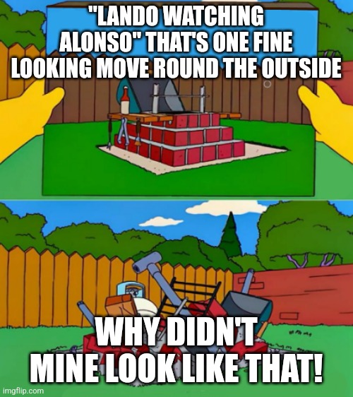 BBQ pit blank | "LANDO WATCHING ALONSO" THAT'S ONE FINE LOOKING MOVE ROUND THE OUTSIDE; WHY DIDN'T MINE LOOK LIKE THAT! | image tagged in bbq pit blank,f1 | made w/ Imgflip meme maker