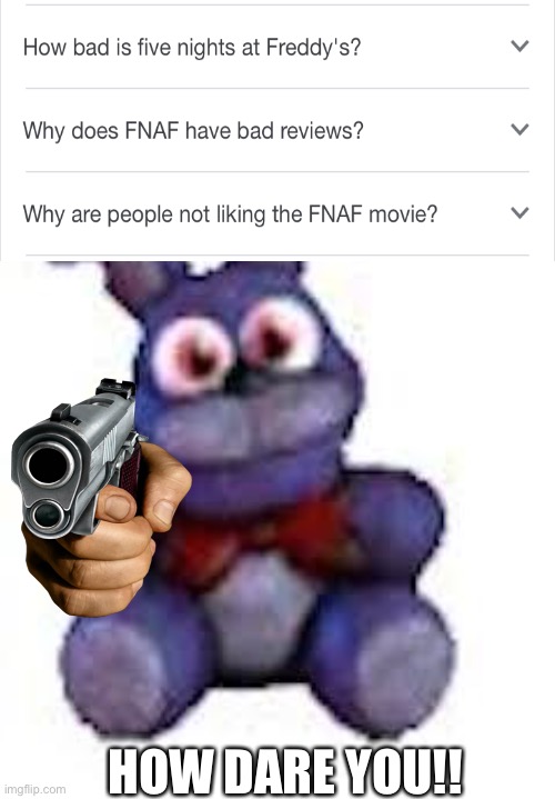 IT IS NOT BAD | HOW DARE YOU!! | image tagged in plush bonnie memes | made w/ Imgflip meme maker