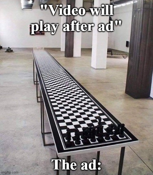 chess | "Video will play after ad"; The ad: | image tagged in chess | made w/ Imgflip meme maker