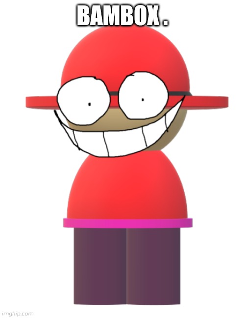 bambox. | BAMBOX . | image tagged in bp bambox render,bambox,banbodi,vs banbodi,dave and bambi | made w/ Imgflip meme maker