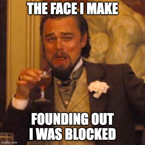 Laughing Leo Meme | THE FACE I MAKE; FOUNDING OUT I WAS BLOCKED | image tagged in memes,laughing leo | made w/ Imgflip meme maker