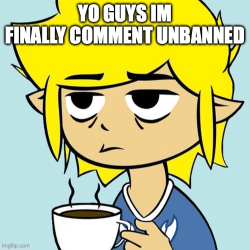 LeafyIsntHere | YO GUYS IM FINALLY COMMENT UNBANNED | image tagged in leafyisnthere | made w/ Imgflip meme maker