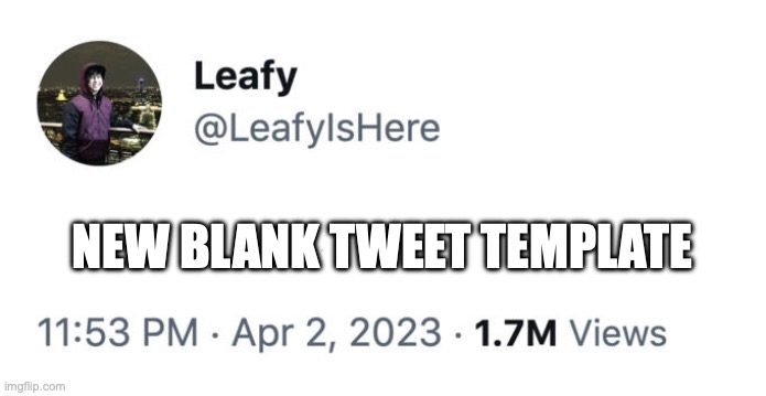 leafyishere tweet | NEW BLANK TWEET TEMPLATE | image tagged in leafyishere tweet | made w/ Imgflip meme maker