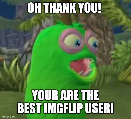 Furcorn Pog | OH THANK YOU! YOUR ARE THE BEST IMGFLIP USER! | image tagged in furcorn pog | made w/ Imgflip meme maker
