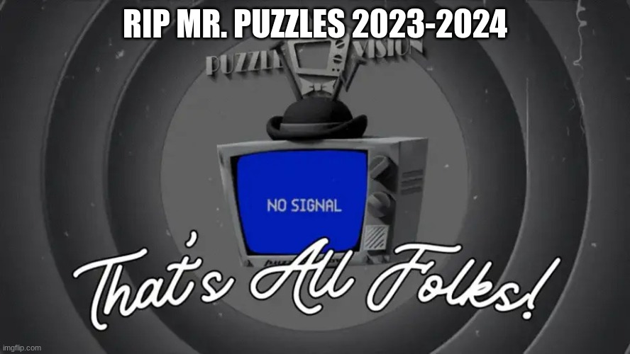 *insert crying baby gif here* | RIP MR. PUZZLES 2023-2024 | image tagged in that's all folks,smg4,puzzle | made w/ Imgflip meme maker