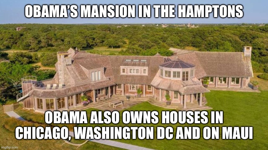 OBAMA’S MANSION IN THE HAMPTONS OBAMA ALSO OWNS HOUSES IN CHICAGO, WASHINGTON DC AND ON MAUI | made w/ Imgflip meme maker