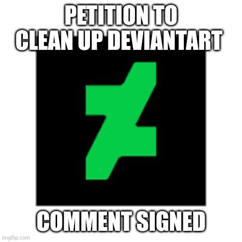 DeviantArt Logo | PETITION TO CLEAN UP DEVIANTART; COMMENT SIGNED | image tagged in deviantart logo | made w/ Imgflip meme maker