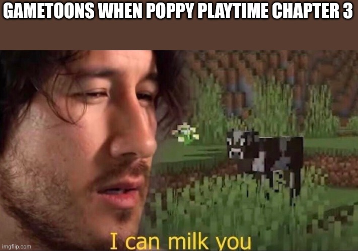 I can milk you (template) | GAMETOONS WHEN POPPY PLAYTIME CHAPTER 3 | image tagged in i can milk you template | made w/ Imgflip meme maker