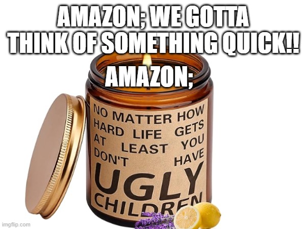 We're doomed | AMAZON; WE GOTTA THINK OF SOMETHING QUICK!! AMAZON; | image tagged in end of the world,please help me,why are you reading the tags | made w/ Imgflip meme maker