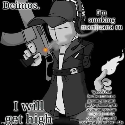 Deimos announcement thing or whatever | I'm smoking marijuana rn; I will get high | image tagged in deimos announcement thing or whatever | made w/ Imgflip meme maker