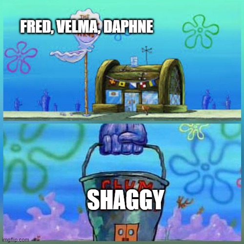 fuck shaggy. lets give a time to appreciate them three | FRED, VELMA, DAPHNE; SHAGGY | image tagged in memes,krusty krab vs chum bucket,scooby doo | made w/ Imgflip meme maker