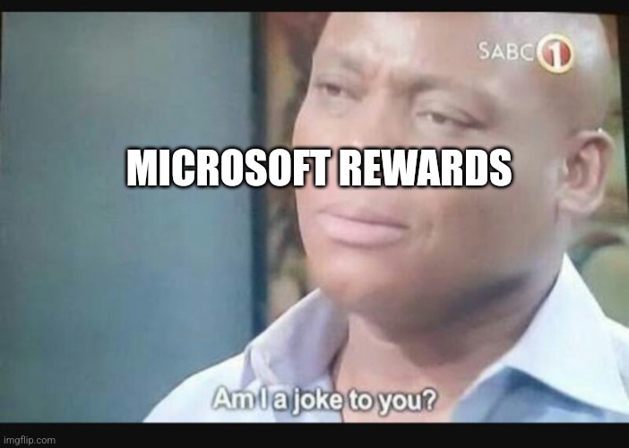 MICROSOFT REWARDS | image tagged in am i a joke to you | made w/ Imgflip meme maker