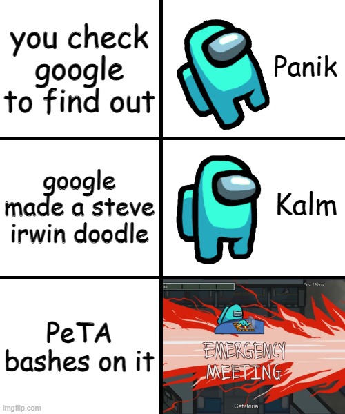 among us meme revival | you check google to find out; google made a steve irwin doodle; PeTA bashes on it | image tagged in panik kalm panik among us version | made w/ Imgflip meme maker