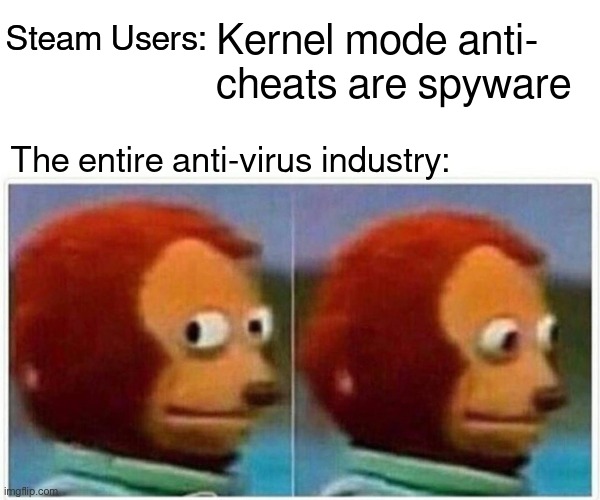 anti-cheat vs anti-virus | Steam Users:; Kernel mode anti- cheats are spyware; The entire anti-virus industry: | image tagged in memes,monkey puppet,computer | made w/ Imgflip meme maker