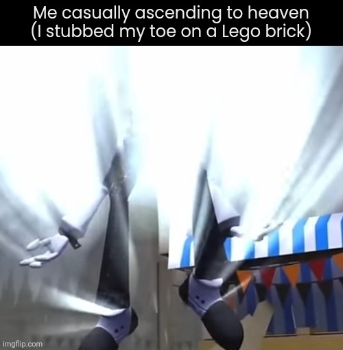 Ow | Me casually ascending to heaven
(I stubbed my toe on a Lego brick) | image tagged in ascension | made w/ Imgflip meme maker