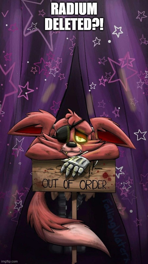 sad foxy | RADIUM DELETED?! | image tagged in sad foxy | made w/ Imgflip meme maker