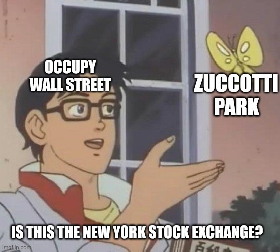 Is This A Pigeon Meme | ZUCCOTTI PARK; OCCUPY WALL STREET; IS THIS THE NEW YORK STOCK EXCHANGE? | image tagged in memes,is this a pigeon | made w/ Imgflip meme maker